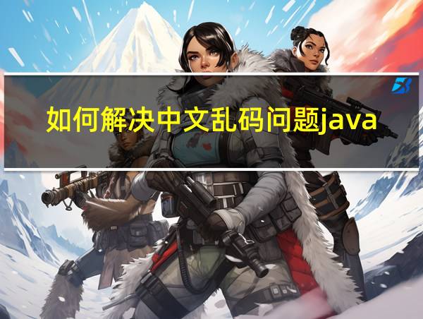 如何解决中文乱码问题java的相关图片