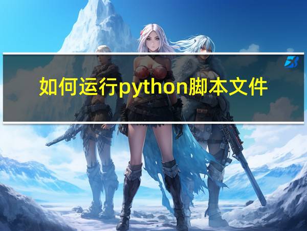 如何运行python脚本文件的命令的相关图片