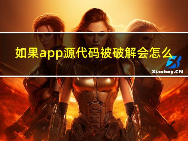 如果app源代码被破解会怎么样的相关图片