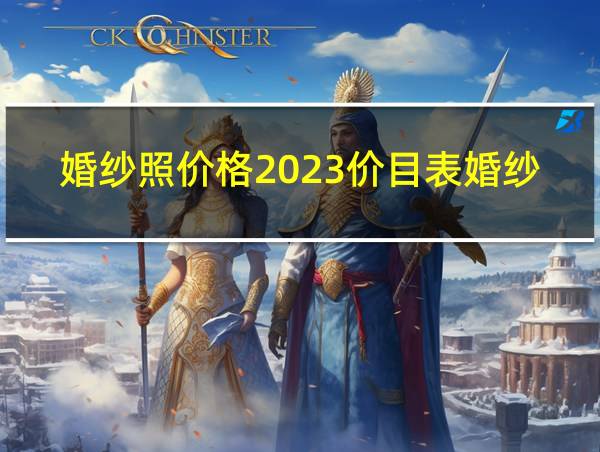 婚纱照价格2023价目表婚纱照多长时间能洗出来的相关图片