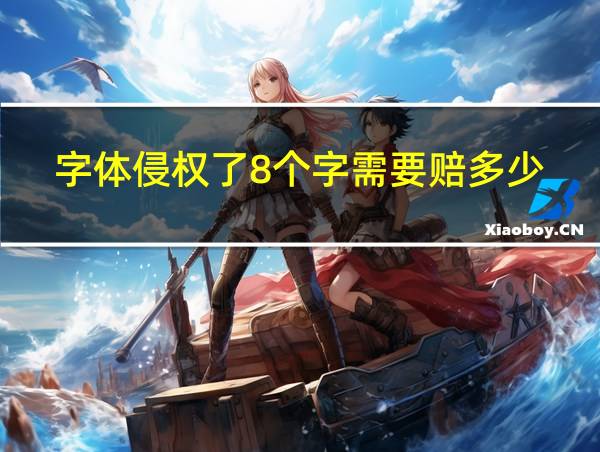 字体侵权了8个字需要赔多少的相关图片