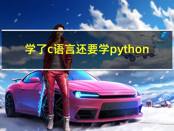 学了c语言还要学python吗的相关图片