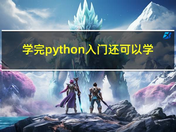 学完python入门还可以学什么的相关图片