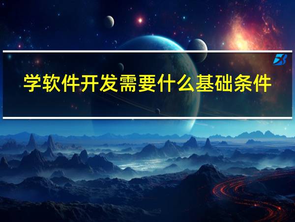 学软件开发需要什么基础条件的相关图片