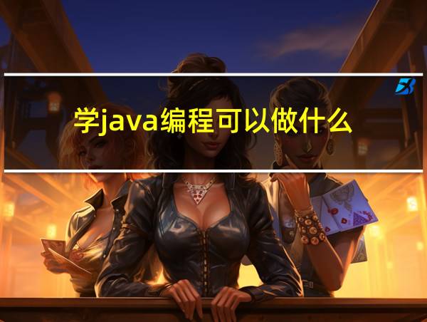 学java编程可以做什么的相关图片