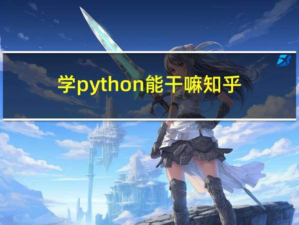 学python能干嘛知乎的相关图片