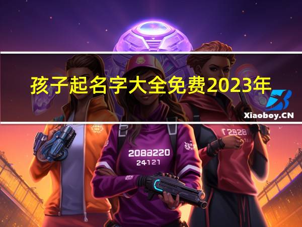 孩子起名字大全免费2023年的相关图片