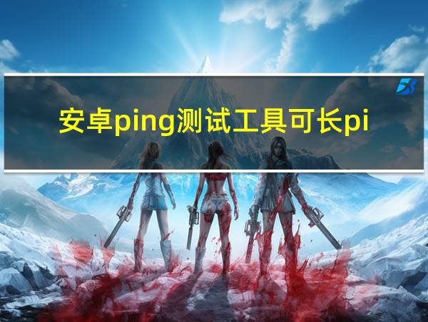 安卓ping测试工具可长ping的相关图片