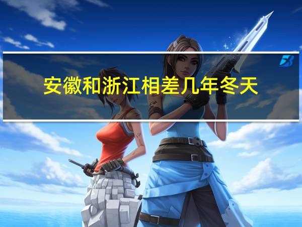 安徽和浙江相差几年冬天