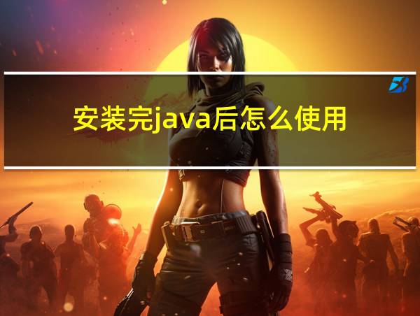 安装完java后怎么使用的相关图片