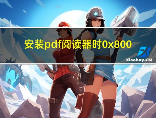 安装pdf阅读器时0x800736b3的相关图片