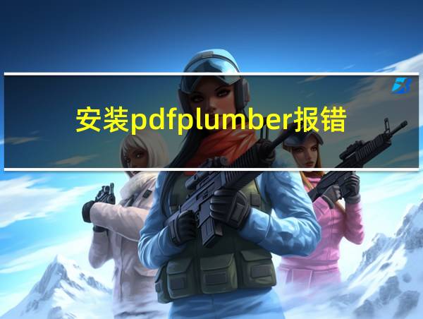 安装pdfplumber报错的相关图片