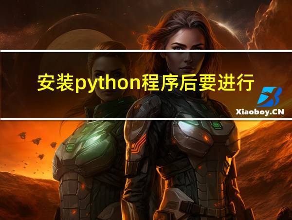 安装python程序后要进行什么设置的相关图片