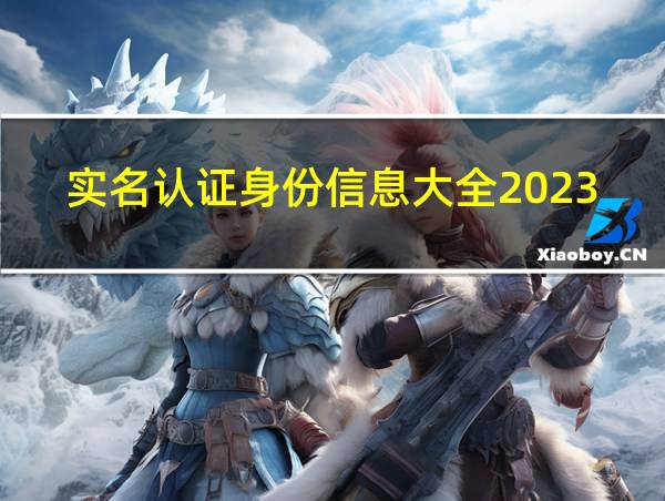 实名认证身份信息大全2023无人使用万人的相关图片