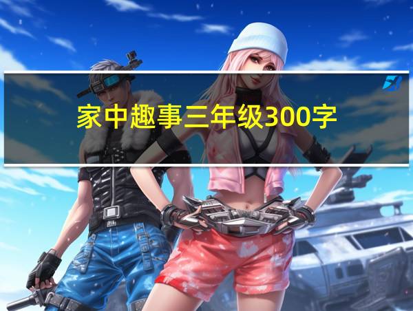 家中趣事三年级300字的相关图片