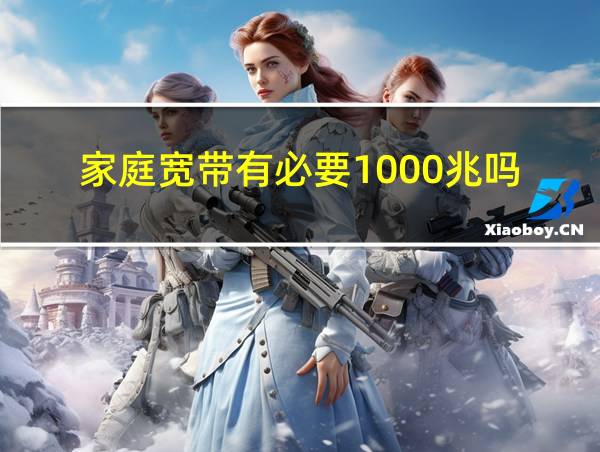 家庭宽带有必要1000兆吗的相关图片