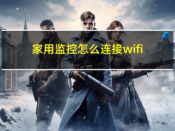 家用监控怎么连接wifi的相关图片