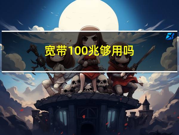 宽带100兆够用吗的相关图片