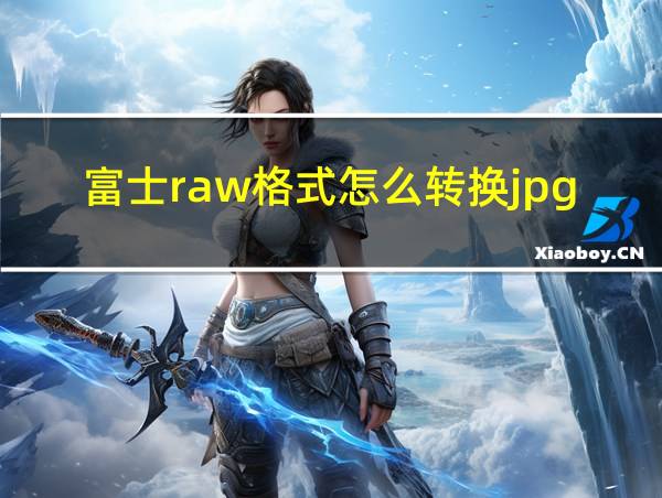 富士raw格式怎么转换jpg的相关图片