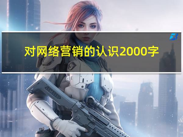 对网络营销的认识2000字的相关图片