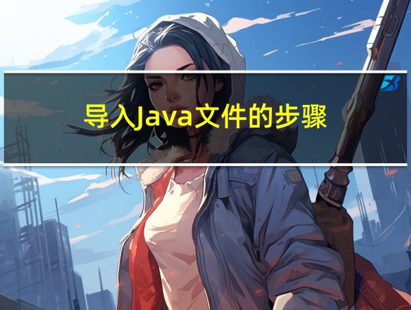 导入Java文件的步骤的相关图片