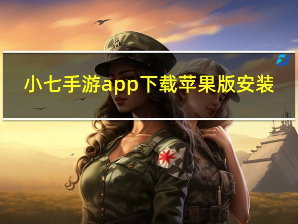 小七手游app下载苹果版安装不了的相关图片