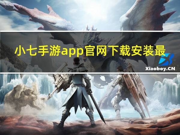 小七手游app官网下载安装最新版本的相关图片