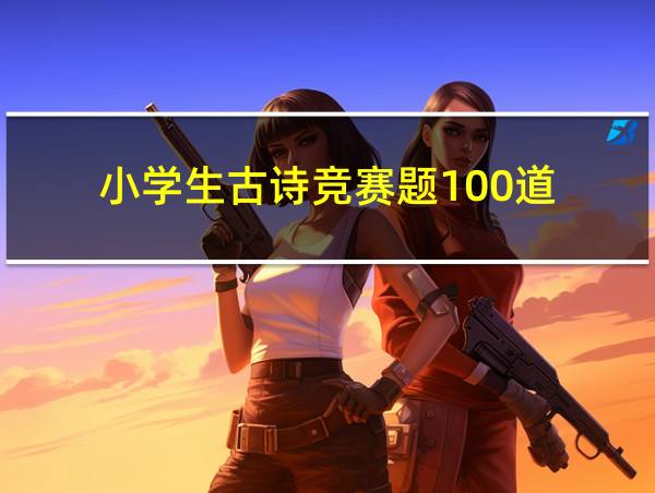 小学生古诗竞赛题100道的相关图片