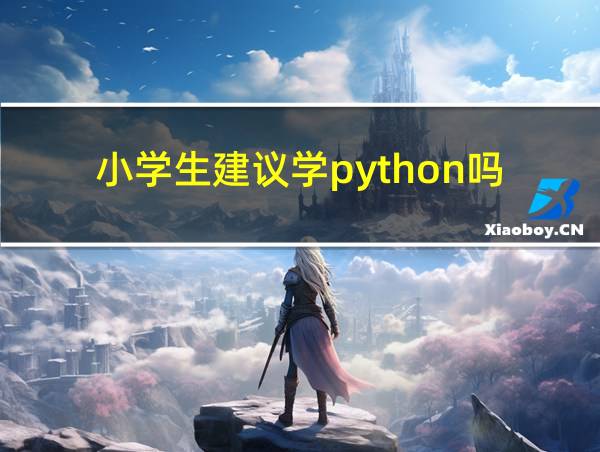 小学生建议学python吗的相关图片