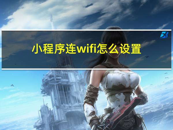 小程序连wifi怎么设置的相关图片