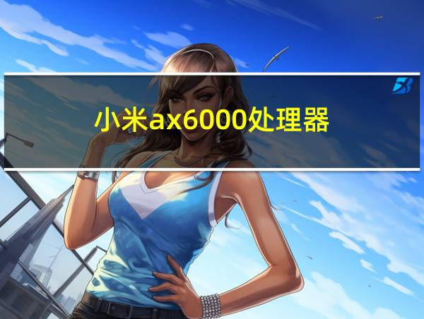 小米ax6000处理器的相关图片