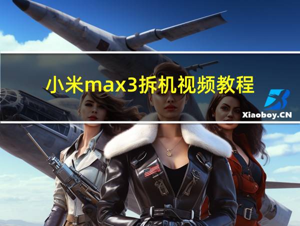 小米max3拆机视频教程的相关图片