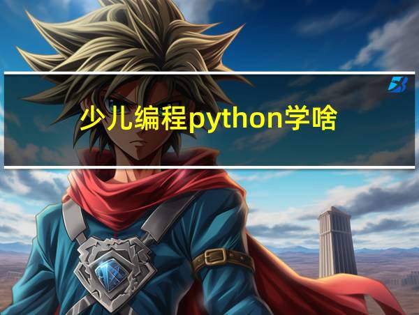 少儿编程python学啥的相关图片