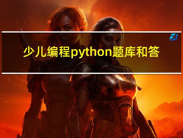 少儿编程python题库和答案的相关图片