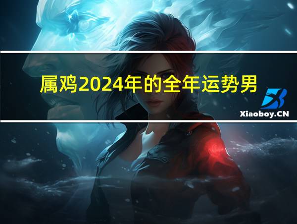 属鸡2024年的全年运势男的相关图片