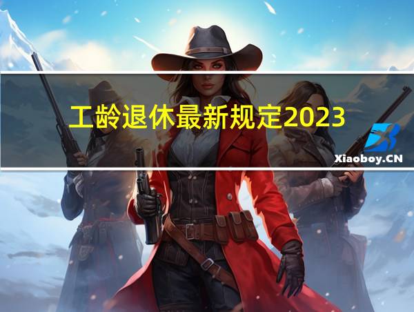 工龄退休最新规定2023的相关图片