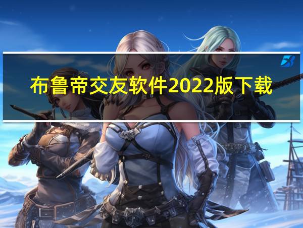 布鲁帝交友软件2022版下载的相关图片