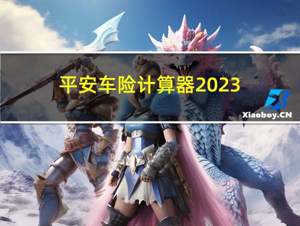 平安车险计算器2023的相关图片