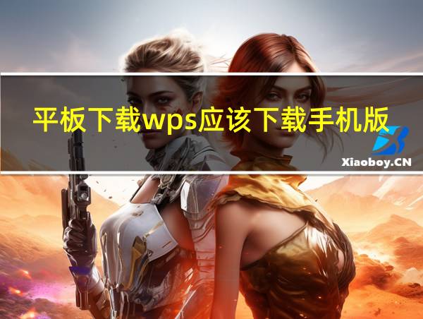 平板下载wps应该下载手机版还是电脑版的相关图片