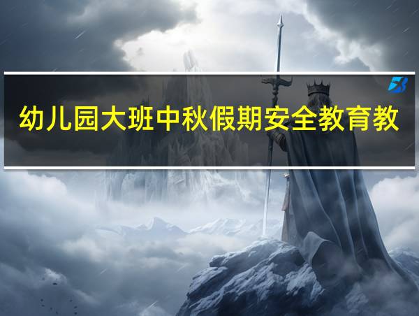 幼儿园大班中秋假期安全教育教案反思的相关图片