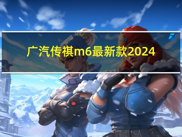 广汽传祺m6最新款2024的相关图片