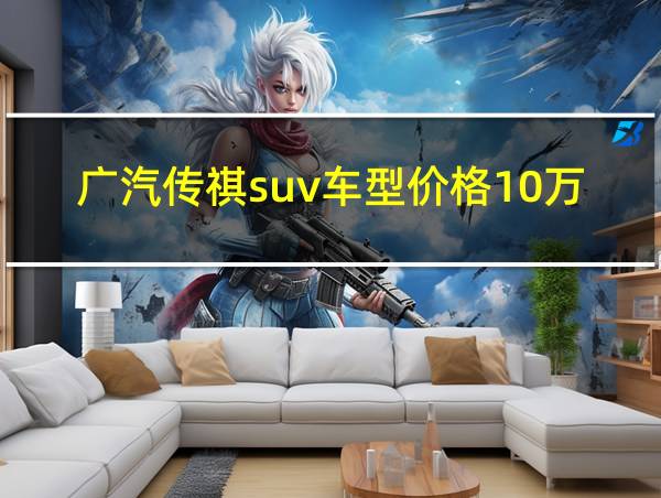 广汽传祺suv车型价格10万的相关图片