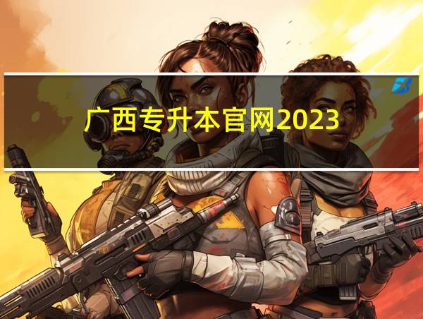 广西专升本官网2023的相关图片