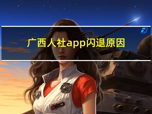 广西人社app闪退原因的相关图片