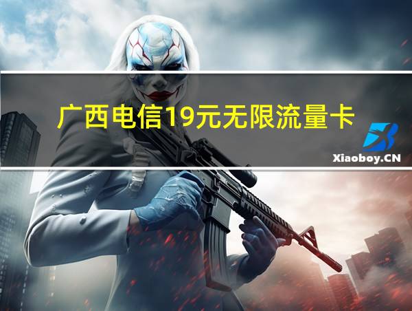 广西电信19元无限流量卡的相关图片