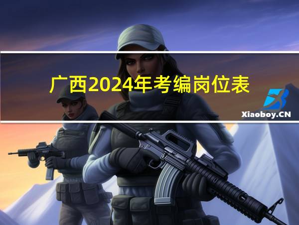 广西2024年考编岗位表的相关图片