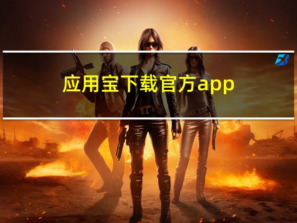 应用宝下载官方app的相关图片