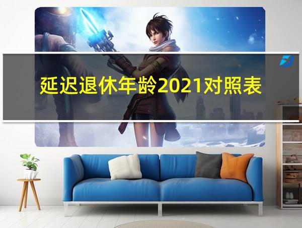 延迟退休年龄2021对照表的相关图片