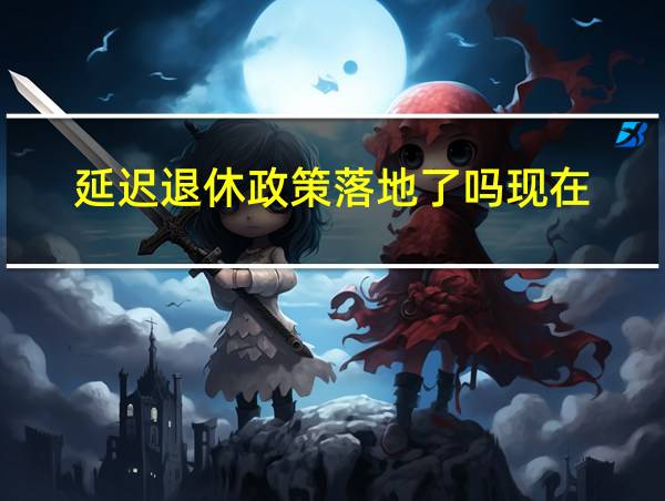 延迟退休政策落地了吗现在的相关图片