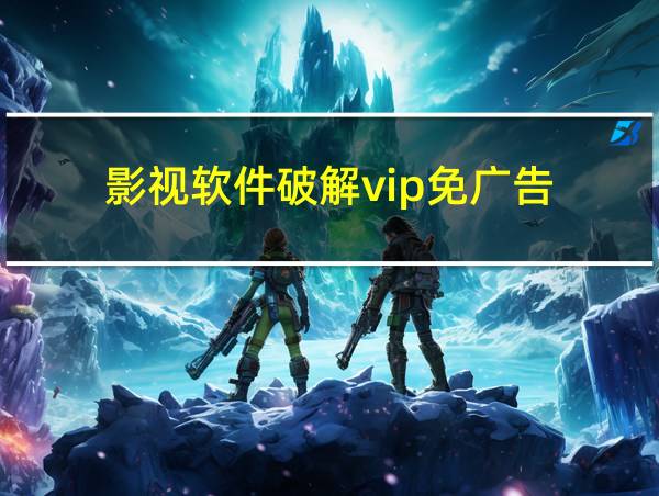 影视软件破解vip免广告的相关图片